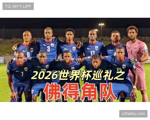 佛得角冲击2026世界杯前景如何?赛程、对手与出线形势分析 佛得角冲击2026世界杯前景如何?赛程、对手与出线形势分析