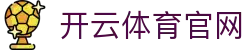 开云体育Kaiyun官方网站 - 稳定访问无需下载 - 官方网页在线入口